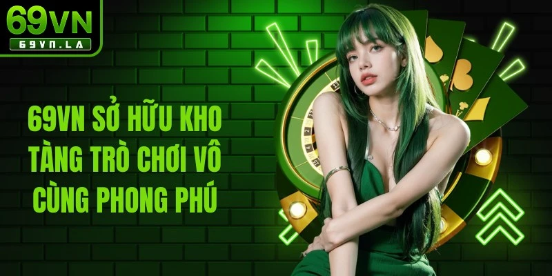 69VN còn sở hữu một kho tàng trò chơi vô cùng phong phú