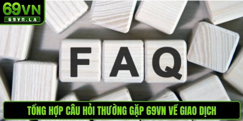 Tổng hợp câu hỏi thường gặp 69VN về giao dịch
