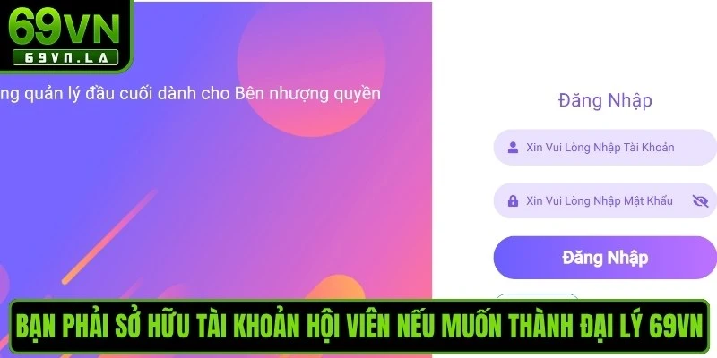 Bạn phải sở hữu tài khoản hội viên nếu muốn thành đại lý 69VN