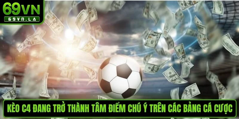 Kèo C4 đang trở thành tâm điểm chú ý trên các bảng cá cược bóng đá
