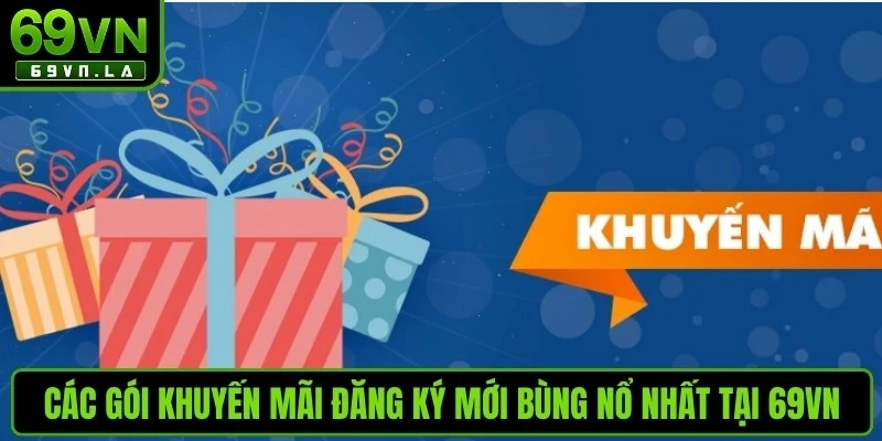 Các gói khuyến mãi đăng ký mới bùng nổ nhất tại 69VN