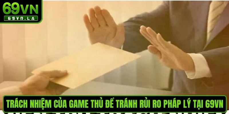 Trách nhiệm của game thủ để tránh rủi ro pháp lý tại 69VN