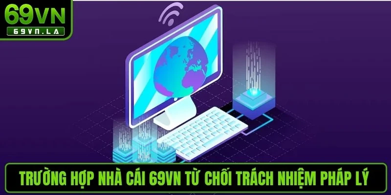 Trường hợp nhà cái 69VN từ chối trách nhiệm pháp lý về đường truyền mạng