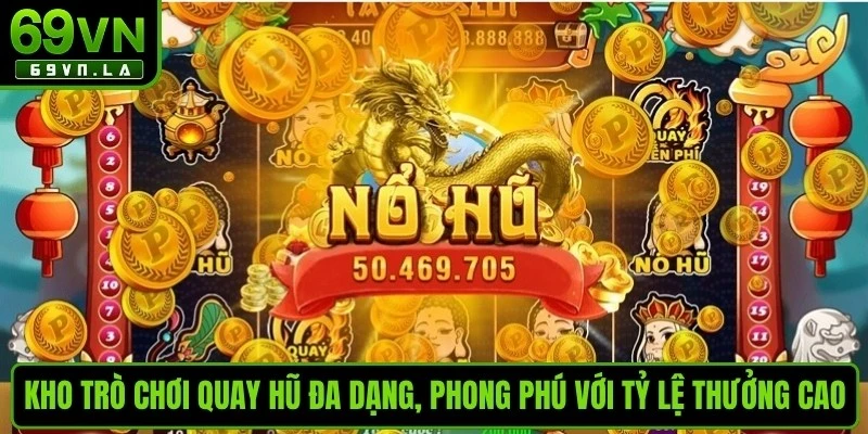 Kho trò chơi quay hũ đa dạng, phong phú với tỷ lệ thưởng cực cao