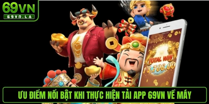 Ưu điểm nổi bật khi thực hiện tải app 69VN về máy